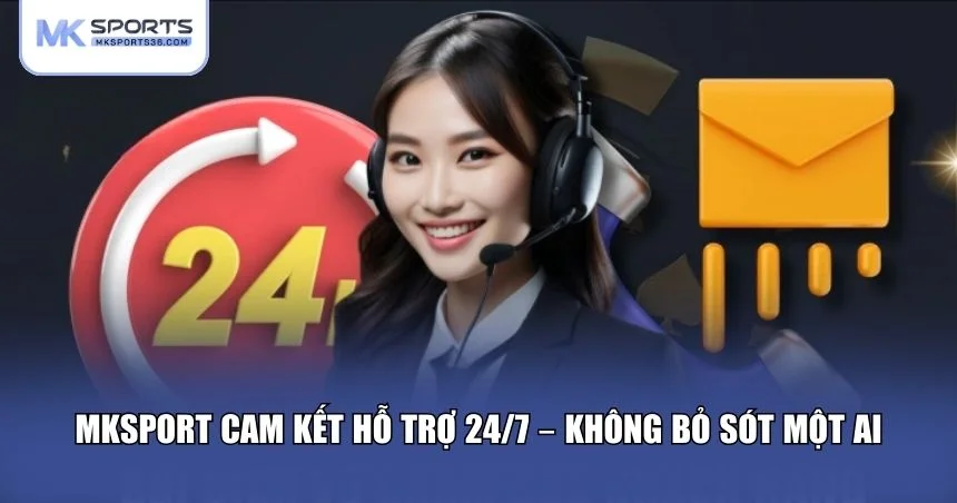 MKSPORT cam kết hỗ trợ người chơi 24/7