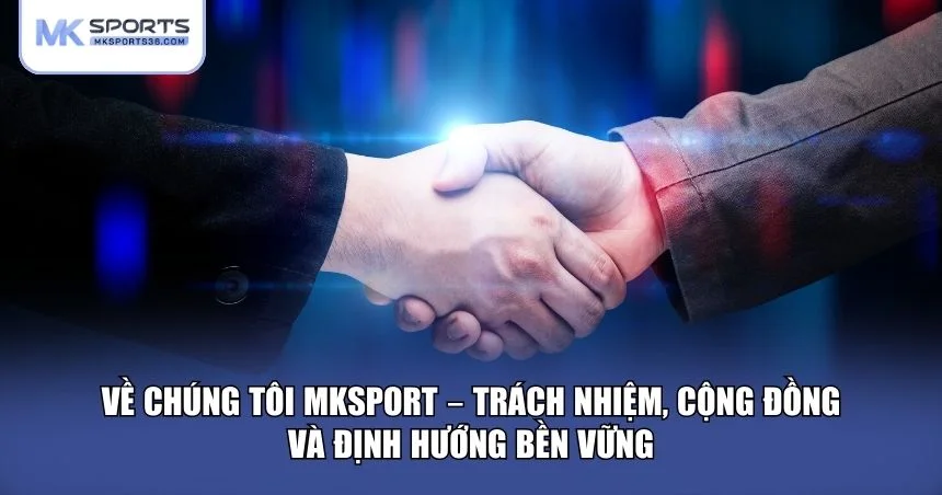 Về chúng tôi MKSPORT – Trách nhiệm, cộng đồng và định hướng bền vững