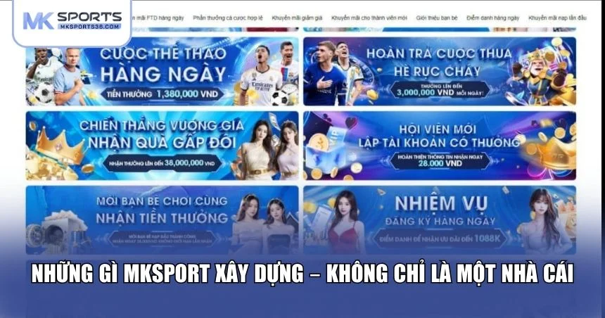 MKSPORT là một hệ sinh thái phục vụ trải nghiệm giải trí toàn diện