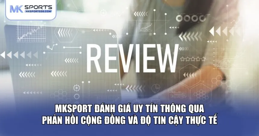 MKSPORT đánh giá uy tín thông qua phản hồi cộng đồng