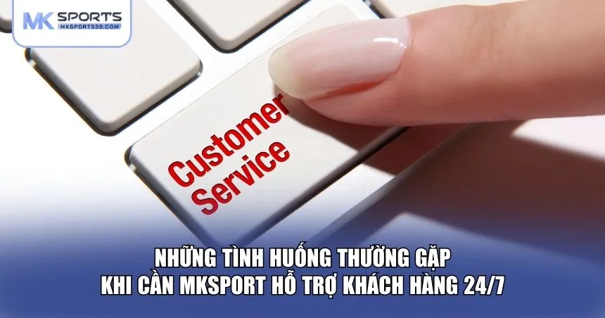 Những trường hợp phổ biến mà người dùng thường cần liên hệ MKSPORT