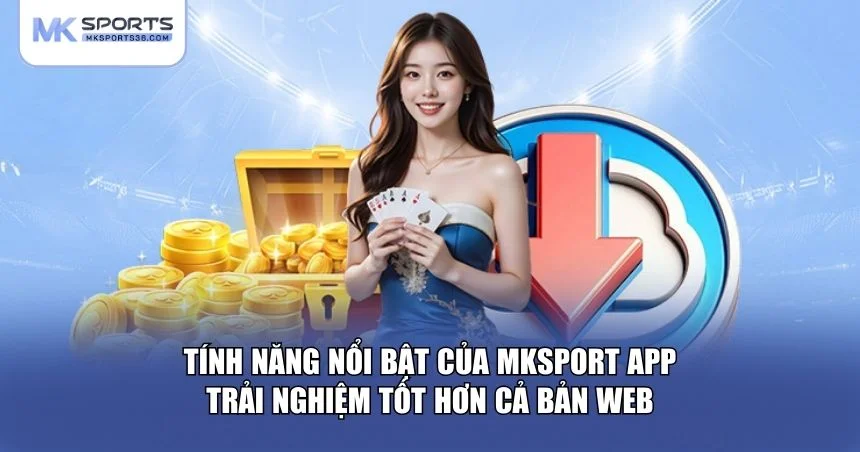 Tính năng nổi bật của MKSPORT App